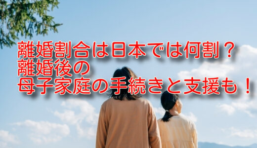 離婚割合は日本では何割？離婚後の母子家庭の手続きと支援も！