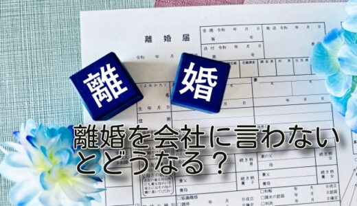 離婚を会社に言わないメリットとデメリット