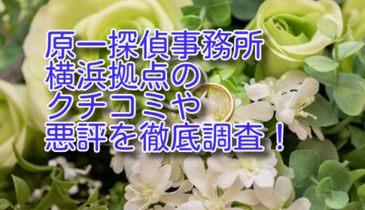 原一探偵事務所 横浜のクチコミや悪評を徹底調査！