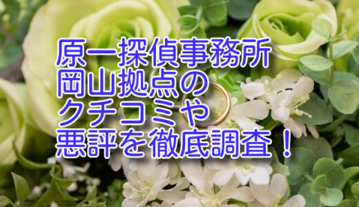 原一探偵事務所 岡山拠点のクチコミや悪評を徹底調査！