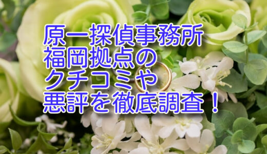 原一探偵事務所 福岡拠点のクチコミや悪評を徹底調査！