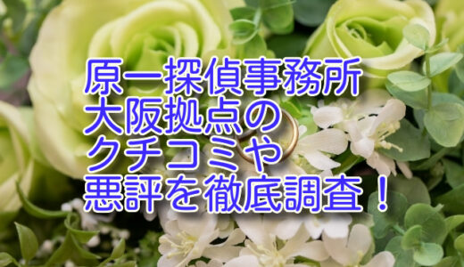 原一探偵事務所 大阪拠点のクチコミや悪評を徹底調査！